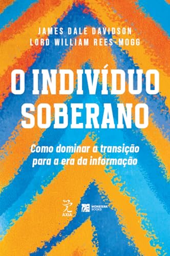 O indivíduo soberano: Como dominar a transição para a era da info...
