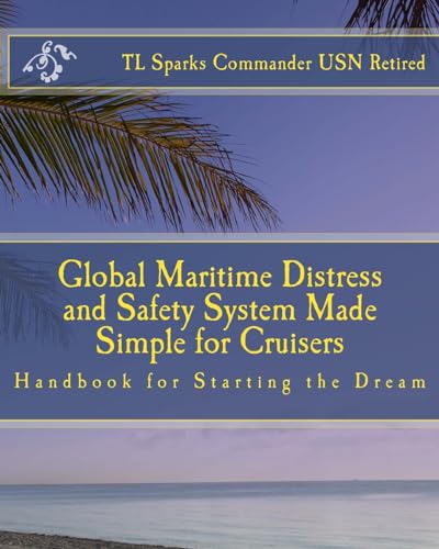 Global Maritime Distress and Safety System Made Simple for Cruisers: Handbook for Starting the Dream