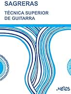 TÉCNICA SUPERIOR DE GUITARRA: de acuerdo con la moderna escuela del maestro Tárrega (Guitarra - método completo - de principiante a profesional nº 1)