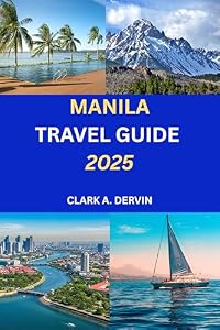 MANILA TRAVEL GUIDE 2025: From First Time Visitors to Repeat Travelers Who Want More