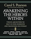Awakening the Heroes Within: Twelve Archetypes to Help Us Find Ourselves and Transform Our World