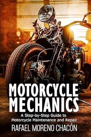 Motorcycle mechanics: A Step-by-Step Guide to Motorcycle Maintenance and Repair (Mechanics Made Easy)