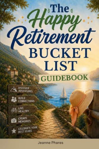 The Happy Retirement Bucket List Guidebook: Create the Life You Love, Stay Active and Engaged, Discover New Passions and Joys (Real Life Fun and Financial Retirement Series)
