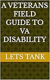 A Veterans Field Guide to VA Disability (A Veteran’s Field Guide to VA Disability Book 1)