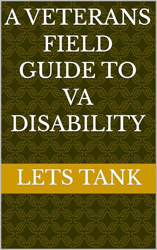 A Veterans Field Guide to VA Disability (A Veteran’s Field Guide to VA Disability Book 1)