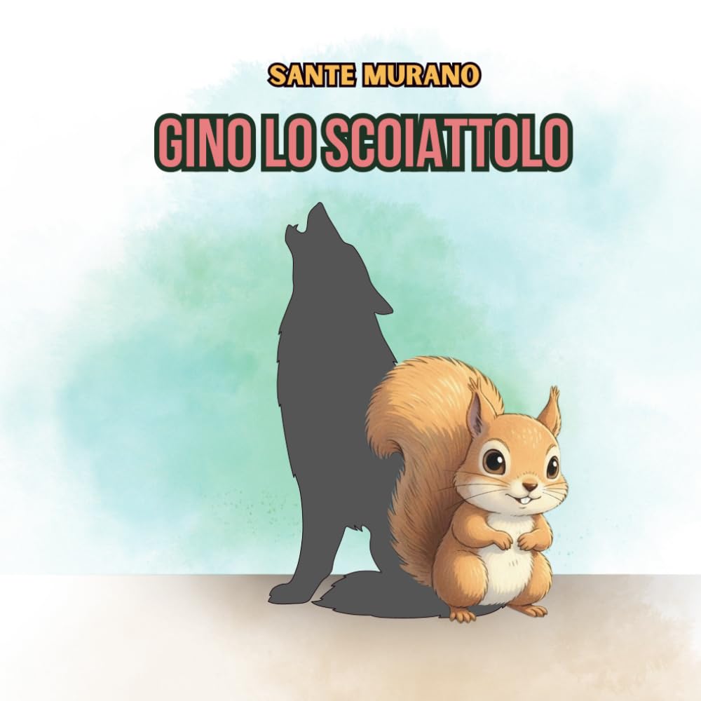 GINO LO SCOIATTOLO: Il cucciolo che si credeva un lupo feroce. Una favola divertente sull'accettazione e il coraggio di essere se stessi.