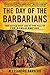 The Day of the Barbarians: The Battle That Led to the Fall of the Roman Empire
