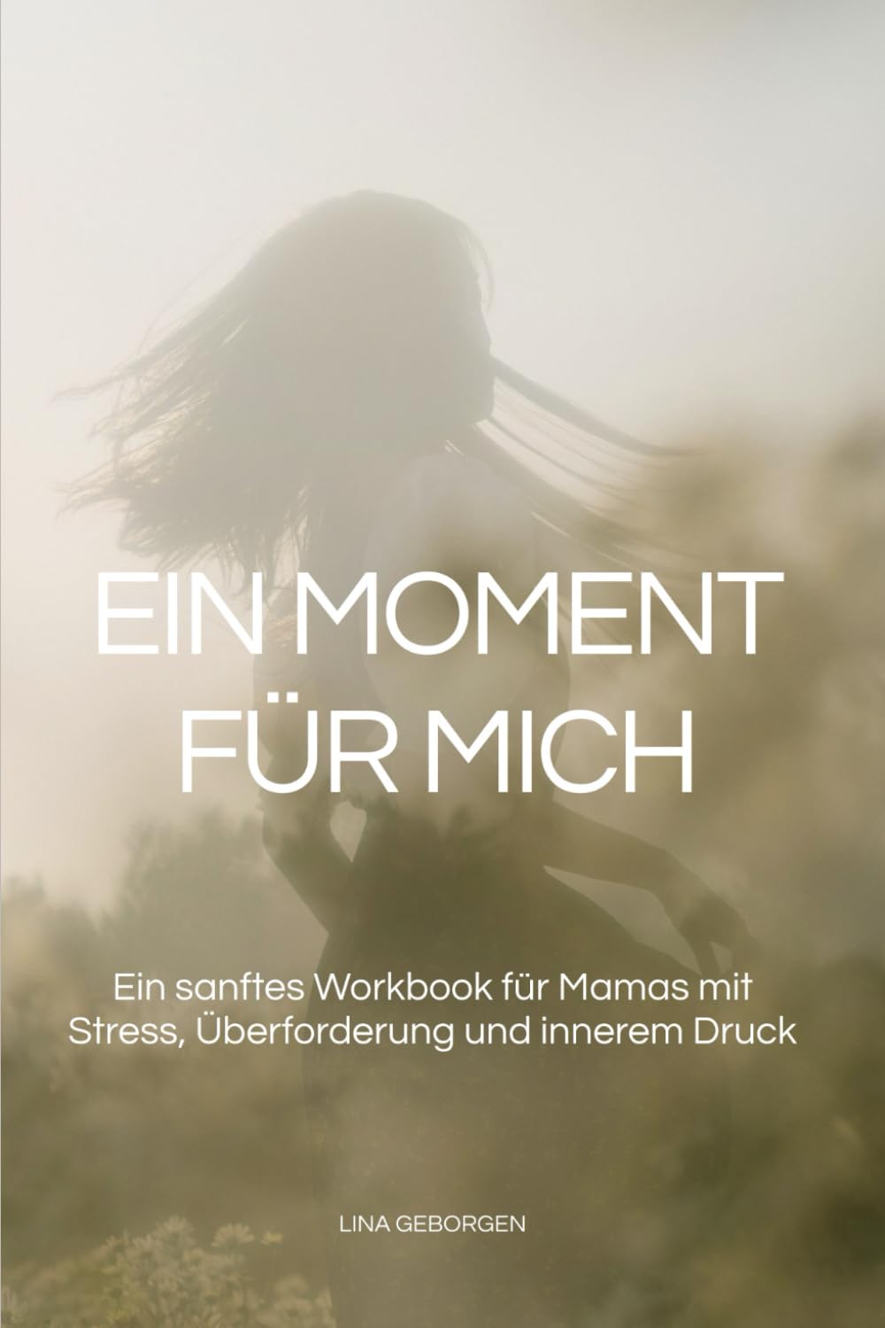 Ein Moment für mich: Ein sanftes Workbook für Mamas mit Stress, Überforderung und innerem Druck