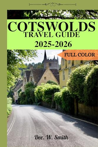 COTSWOLDS TRAVEL GUIDE 2025-2026 (FULL COLOR): Your Ultimate Insider’s Guide to Exploring Charming Villages, Scenic Countrysides, Historic Landmarks, and Hidden Gems in England’s Idyllic Cotswolds