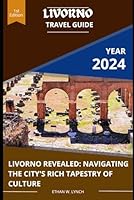 LIVORNO TRAVEL GUIDE 2024: "Livorno Revealed: Navigating the City's Rich Tapestry of Culture" (ADVENTURES OF ITALY) B0DB6822RD Book Cover
