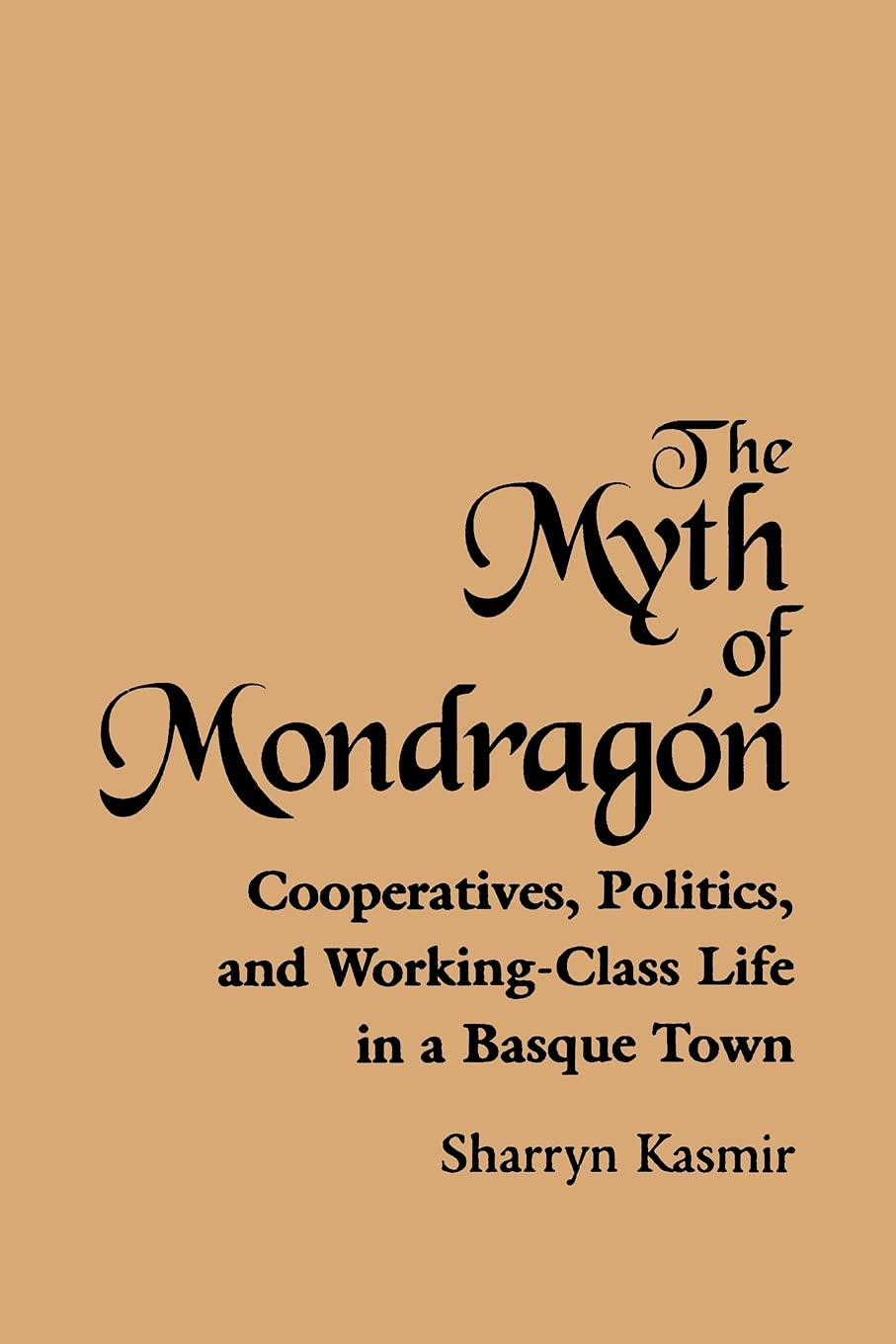The Myth of Mondragon: Cooperatives, Politics, and Working-Class Life in a Basque Town (Anthropology of Work) (SUNY series in the Anthropology of Work)