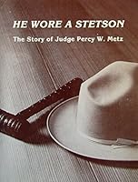 He wore a stetson: The story of Judge Percy W. Metz 0891000046 Book Cover