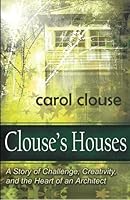 Clouse's Houses - A Story of Challenge, Creativity, and the Heart of an Architect 0989736709 Book Cover