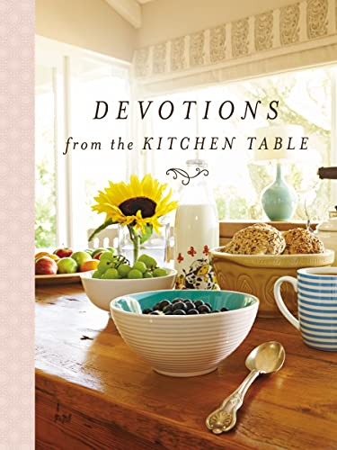 Devotions from the Kitchen Table: Meditations to Nourish Your Heart and Soul (A 90-Day Devotional)