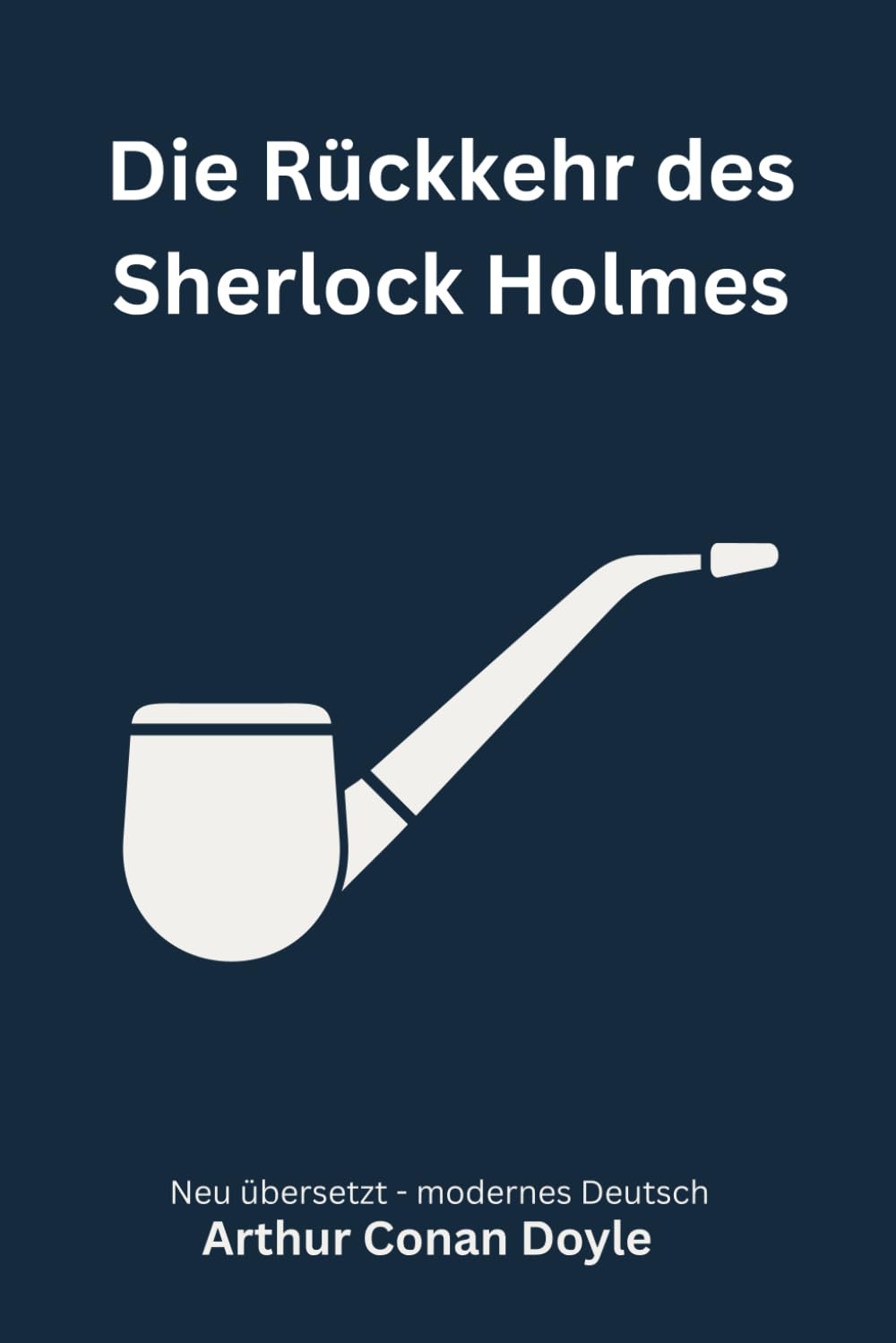 Die Rückkehr des Sherlock Holmes: Klassische Detektivgeschichten aus der Baker Street, modern neu übersetzt nach Arthur Conan Doyle