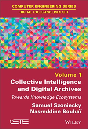 Collective Intelligence and Digital Archives: Towards Knowledge Ecosystems (Computer Engineering: Digital Tools and Uses Set)