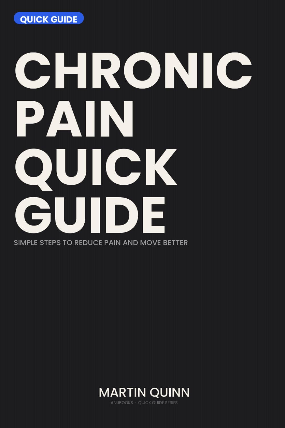 Chronic Pain Reset Quick Guide: Simple Steps to Reduce Pain and Move Better (Anu Books Quick Guide)