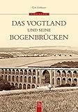 Das Vogtland und seine Bogenbrücken - Gero Fehlhauer