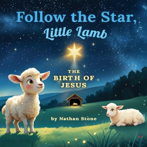 Follow The Star, Little Lamb: A Nativity Christmas Story For Kids About The Birth Of Jesus (Meaningful Holidays For Little Hearts)