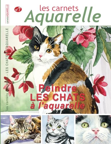 Les carnets aquarelle n°7: peindre les chats à l'aquarelle
