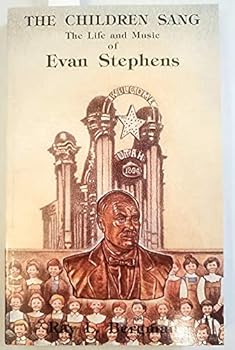 The Children Sang: The Life and Music of Evan Stephens