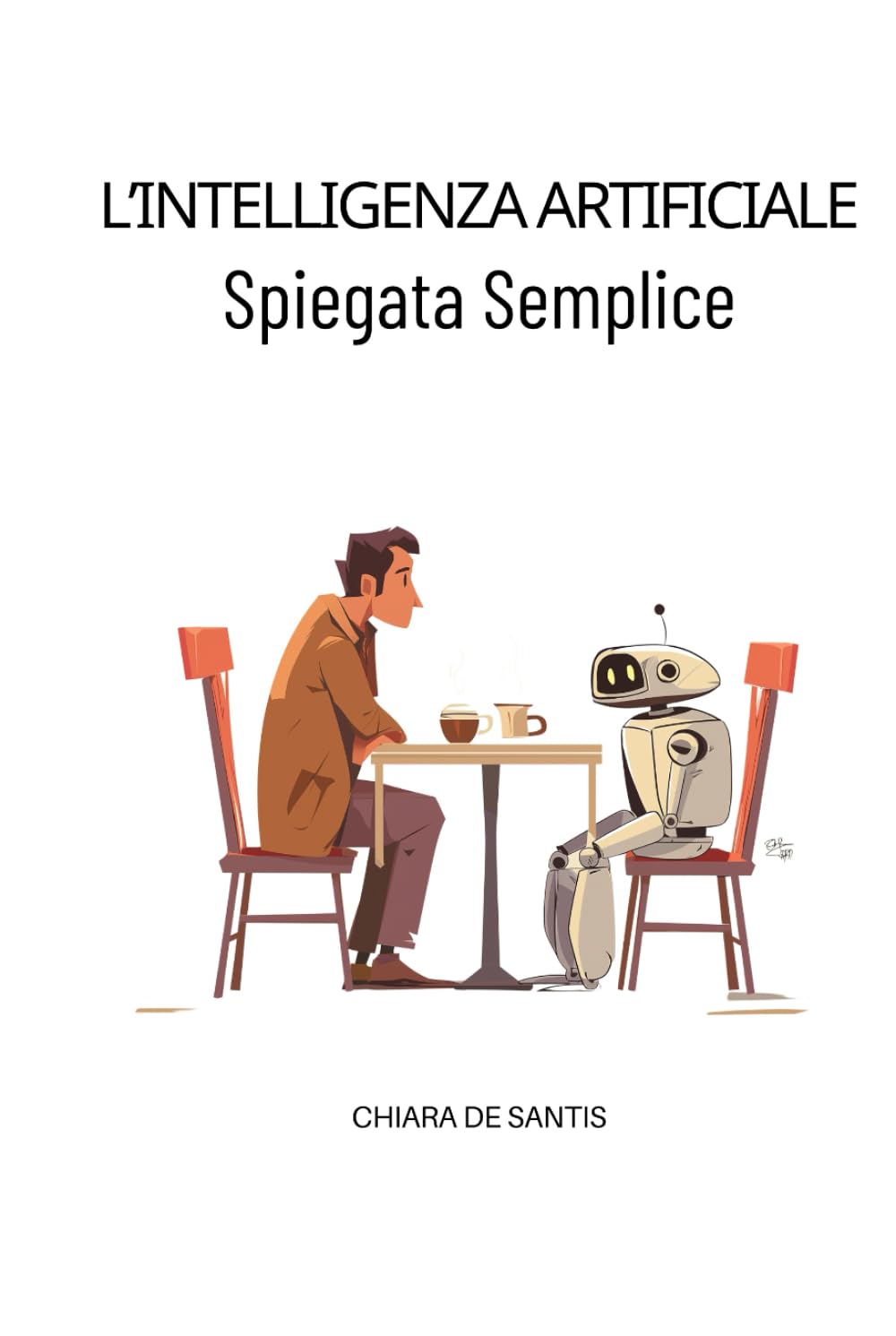 L’Intelligenza Artificiale Spiegata Semplice: Guida chiara per capire cosa sta cambiando, riconoscere le truffe e non farsi ingannare