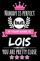 Nobody is perfect but if your name is Lois you are pretty close: Funny & Cool Personalized Gift Notebook For Women who are named "Lois" 1721515690 Book Cover