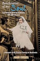 Beneficiaries of My Soul: From the Benefactors to the Beneficiaries 1869-2009 (140 Years) a Memoir of My Sicilian Family in Bushwick 1511969091 Book Cover