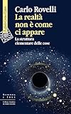 La realtà non è come ci appare. La struttura elementare delle...