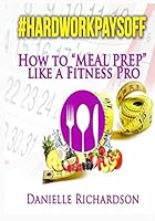 #Hardworkpaysoff: How to Meal Prep Like a Fitness Pro 1511553405 Book Cover
