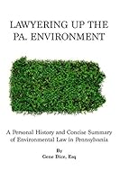 Lawyering up the PA. Environment : A Personal History and Concise Summary of Environmental Law in Pennsylvania 1980631980 Book Cover