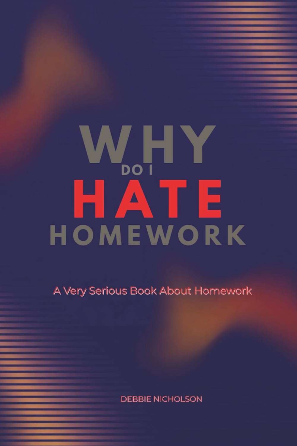 Why Do I Hate Homework: A Very Serious Book About Homework (Very Serious Books series)