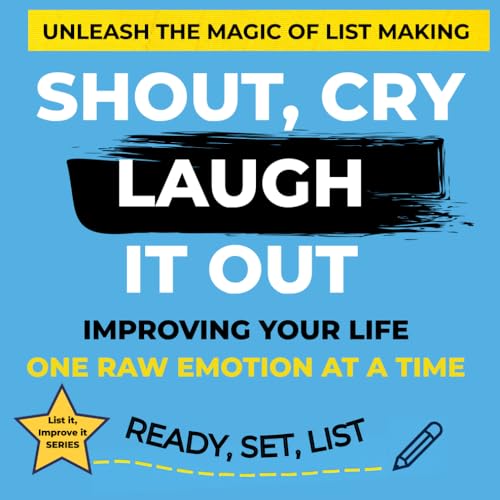 Shout, Cry, Laugh It Out: Improving your life one emotion at a time (List It & Life Improvement Series)