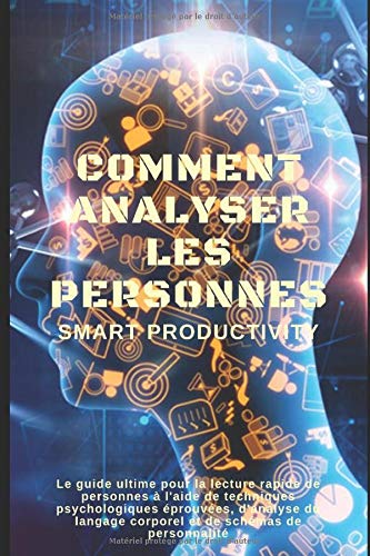 Comment analyser les personnes: Le guide ultime pour la lecture rapide de personnes à l'aide de tec Comment analyser les personnes: Le guide ultime pour la lecture rapide de personnes à l'aide de tec
