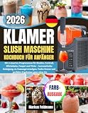 KLAMER SLUSH MASCHINE Kochbuch für Anfänger: Mit 5 smarten Programmen für Slushie, Cocktail, Milchshake, Frappé und Wein – Automatische Reinigung, ... Freeze und perfekte Ergebnisse ganz ohne Eis