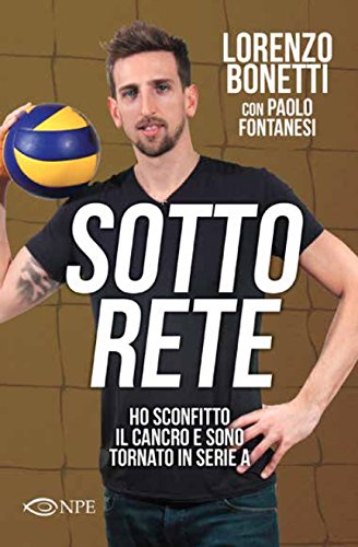 Sotto rete. Ho sconfitto il cancro e sono tornato in serie A Sotto rete. Ho sconfitto il cancro e sono tornato in serie A