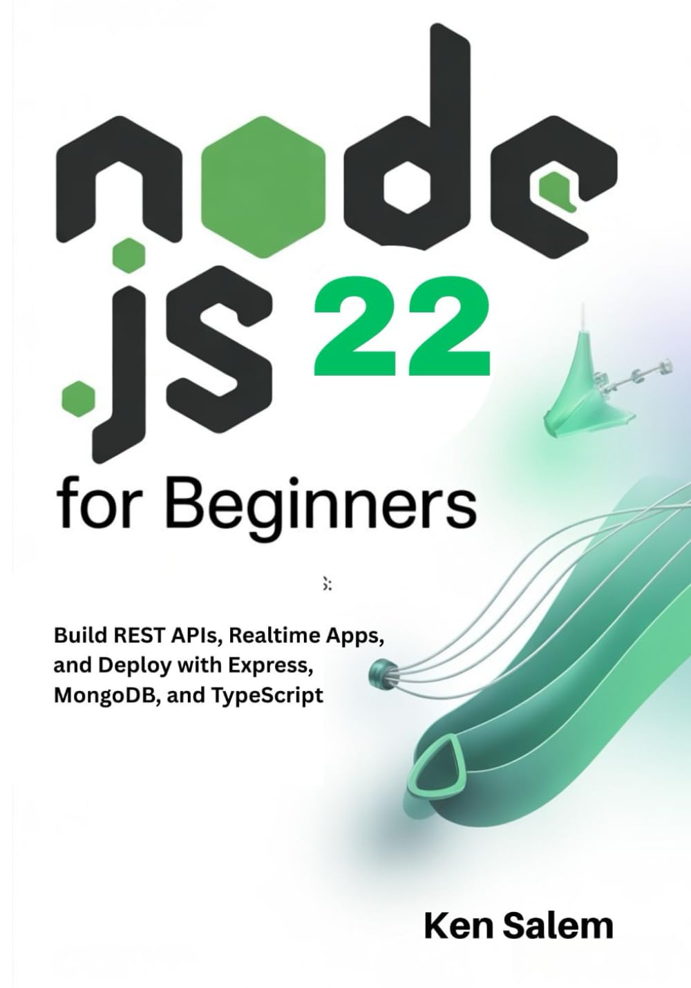 Node.js 22 for Beginners: Learn Backend Development with Node.js 22 LTS: Build REST APIs, Realtime Apps, and Deploy with Express, MongoDB, and TypeScript (The Complete Node.js Mastery Series)