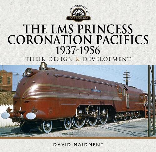 The LMS Princess Coronation Pacifics, 1937-1956: Their Design and Development (Locomotive Portfolio)
