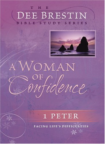 A Woman of Confidence: 1 Peter Facing Life's Difficulties (Dee Brestin Bible Study)