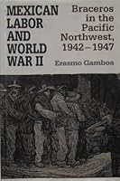 Mexican Labor and World War II: Braceros in the Pacific Northwest, 1942-1947 0292751176 Book Cover