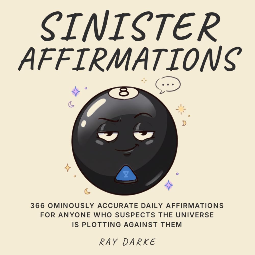 Sinister Affirmations: 366 Ominously Accurate Daily Affirmations — The Perfect Gag Gift for Coworkers, White Elephant for Him & Her and Anyone Who Suspects the Universe Is Plotting Against Them