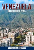 VENEZUELA-REISEFÜHRER 2025: Eine Insider-Reise durch Venezuela – Entdecken Sie verborgene Schätze, atemberaubende Natur, lokale Kultur und praktische ... südamerikanisches Abenteuer (German Edition) B0F5VQPSSF Book Cover