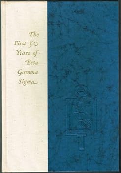 Hardcover The First 50 Years of Beta Gamma Sigma (1912-1962) Book