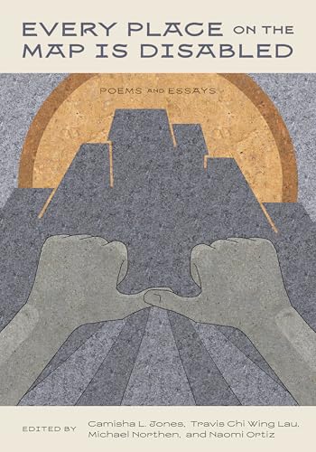 Every Place On The Map Is Disabled: Poems And Essays