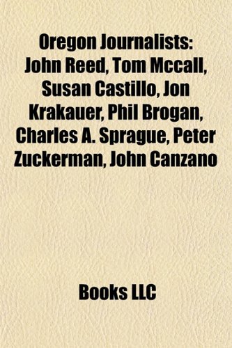 Oregon Journalists: John Reed, Tom McCall, Susan Castillo, Jon Krakauer, Phil Brogan, Charles A. Sprague, Peter Zuckerman, John Canzano
