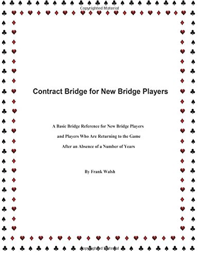 Contract Bridge for New Bridge Players: A Basic Bridge Reference for New Bridge Players and Players Who Are Returning to the Game After an Absence of a Number of Years