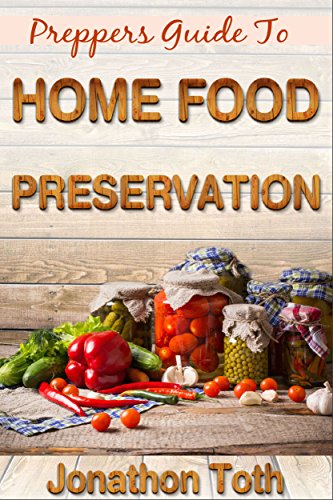 Preppers: Guide To Home Food Preservation (Self Sustained Living Book 1) by [Jonathon Toth]