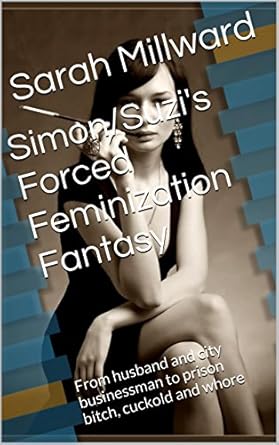 Simon/Suzi's Forced Feminization Fantasy: From husband and city