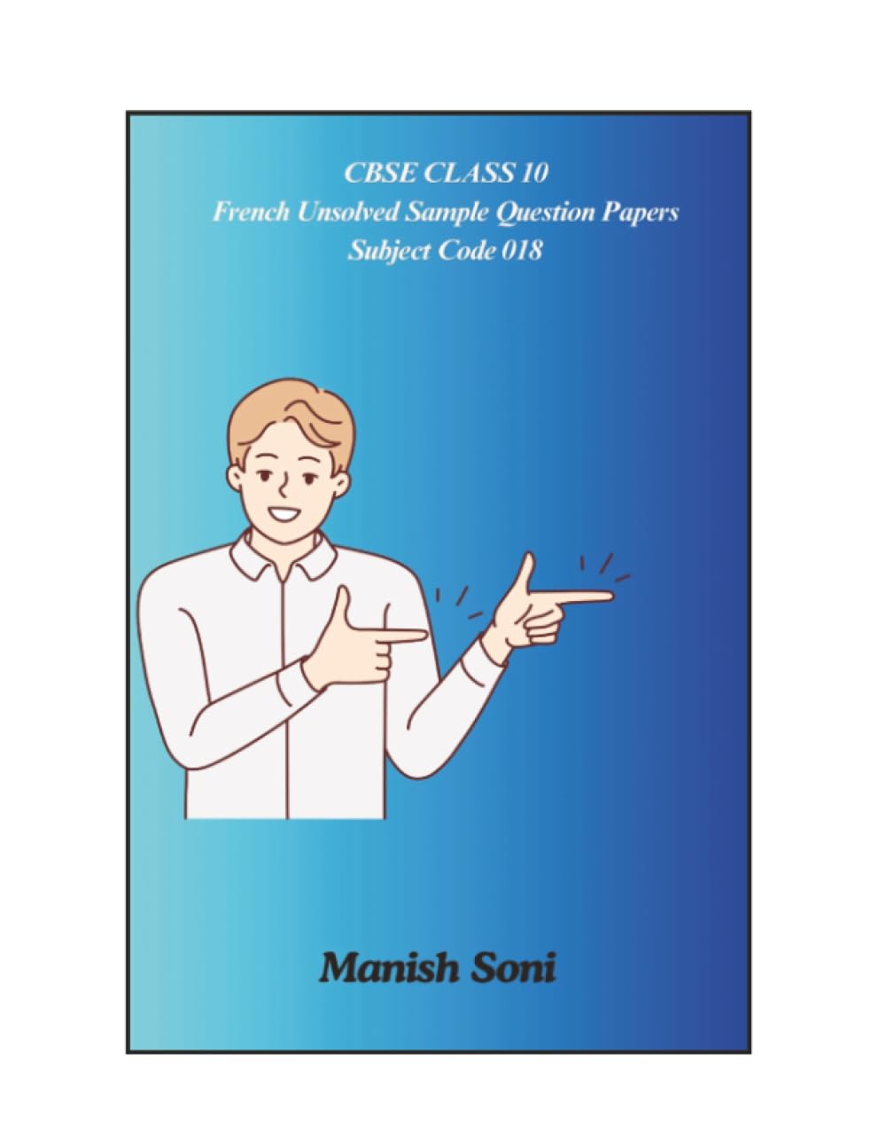 CBSE Class 10 French Unsolved Sample Question Papers Subject Code 018CBSE Class 10 French Unsolved Sample Question Papers Subject Code 018 (CBSE Class 10 French Books Series)