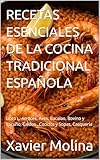 RECETAS ESENCIALES DE LA COCINA TRADICIONAL ESPAÑOLA: Libro I : Arroces, Aves, Bacalao, Bovino y Vacuno, Caldos , Cocidos y Sopas, Casquería
